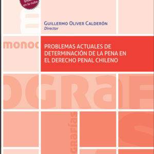 Problemas Actuales de Determinación de la Pena en el Derecho Penal Chileno. Año 2022/ 336 Pág. Autor Guillermo Oliver Calderón