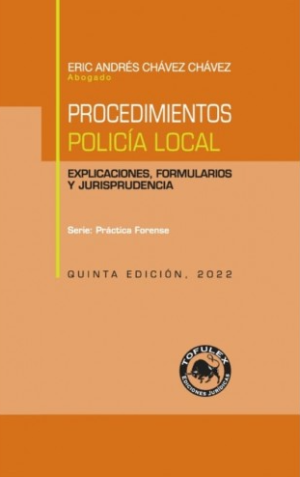 Procedimientos  Policía Local. Explicaciones Formularios y Jurisprudencia 5ta Edición. Año 2022/ 450 Pág. Autor Eric Andrés Chávez Chávez