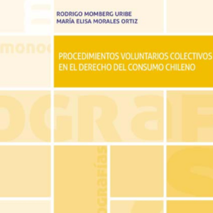 Procedimientos Voluntarios Colectivos en el Derecho del Consumo Chileno. Año 2022 / 168 Pág. Autor María Elisa Morales Ortiz y Rodrigo Momberg Uribe