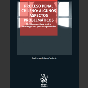 Proceso Penal chileno: Algunos aspectos problemáticos. Medidas coercitivas, justicia penal negociada y recursos procesales. Año 2021/ 340 Pág. Autor Guillermo Oliver Calderon