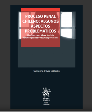 Proceso Penal chileno: Algunos aspectos problemáticos. Medidas coercitivas, justicia penal negociada y recursos procesales. Año 2021/ 340 Pág. Autor Guillermo Oliver Calderon