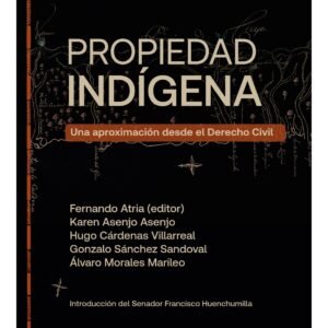 Propiedad Indígena * Una Aproximación desde el Derecho Civil Fernando Atria - Karen Asenjo Asenjo - Hugo Cárdenas Villarreal