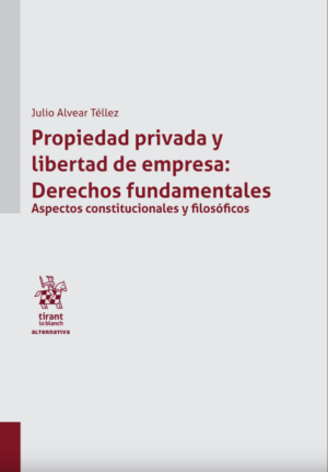 Propiedad privada y libertad de empresa: Derechos fundamentales. Aspectos constitucionales y filosóficos. Año 2022/ 524 Pág. Autor Julio Alvear Téllez