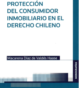 Protección del Consumidor Inmobiliario en el Derecho Chileno. Año 2022 / 376 Pág. Autor Macarena Díaz de Valdés Haase