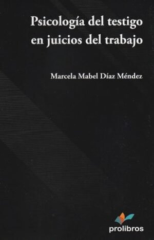 Psicología del Testigo en Juicios del Trabajo * Marcela Mabel Díaz Méndez - 1° edición año 2025 * 133 Páginas