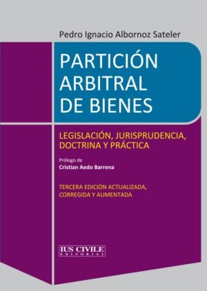 Partición Arbitral de Bienes, 3°Edición año 2024 Actualizada, corregida y aumentada - Pedro Ignacio Albornoz Sateler, 547 Páginas.