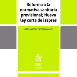 Reforma a la Normativa Sanitaria Previsional; Nueva ley corta de Isapres. Año Junio 2024/ 94 Pág. Autor Rubén Antonio Cáceres Palacios