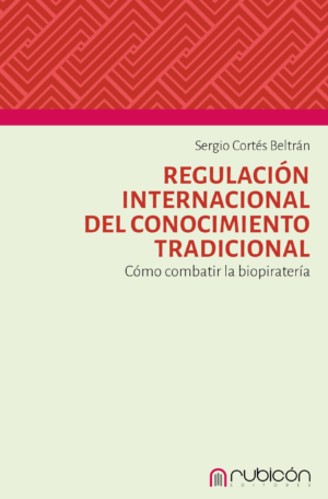 Regulación Internacional del Conocimiento Tradicional - Como combatir la biopiratería. Año 2024/ 162 Pág. Autor Sergio Cortés Beltrán