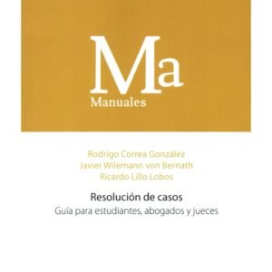 Resolución de Casos - Guía para Estudiantes, Abogados y jueces - Rodrigo Correa González - Javier Wilemann von Bernath - Ricardo Lillo Lobos