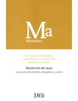 Resolución de Casos - Guía para Estudiantes, Abogados y jueces - Rodrigo Correa González - Javier Wilemann von Bernath - Ricardo Lillo Lobos