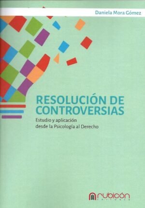 Resolución de Controversias - Estudio y Aplicación Desde la Psicología al Derecho - Daniela Mora Gómez