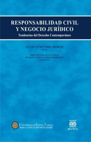 Responsabilidad Civil y Negocio Jurídico. Tendencias del Derecho contemporáneo - Echeverri Uruburu, Álvaro