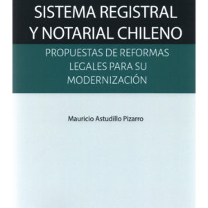 Sistema Registral y Notarial Chileno - Propuestas de Reformas Legales para su Modernización. Año Octubre 2023/ 194 Pág. Autor Mauricio Astudillo Pizarro
