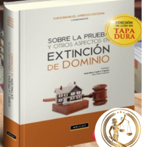 Sobre la Prueba y Otros Aspectos en Extinción de Dominio. Año 2023/ 532 Pág. Autor Juan Manuel Arroyo Decena