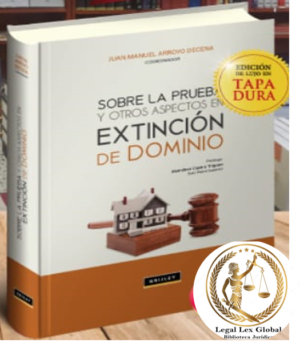 Sobre la Prueba y Otros Aspectos en Extinción de Dominio. Año 2023/ 532 Pág. Autor Juan Manuel Arroyo Decena