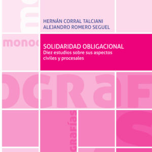 Solidaridad Obligacional. Diez estudios sobre sus aspectos civiles y procesales. Año 2019/ 286 Pág. Autor  Hernán Corral Talciani y Alejandro Romero Seguel