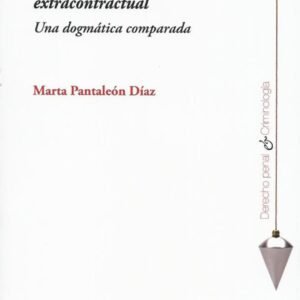 Delito y Responsabilidad Civil Extracontractual, Una Dogmática Comparada.Año 2022/ 468 Pág.Autor Marta Pantaleon Diaz