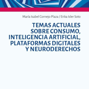 Temas Actuales sobre consumo, inteligencia artificial, plataformas digitales y Neuroderechos. Año 2023 / 216 Pág. Autor María Isabel Cornejo Plaza - Erika Isler Soto