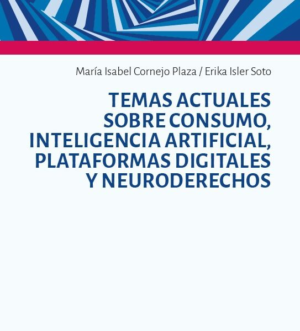 Temas Actuales sobre consumo, inteligencia artificial, plataformas digitales y Neuroderechos. Año 2023 / 216 Pág. Autor María Isabel Cornejo Plaza - Erika Isler Soto