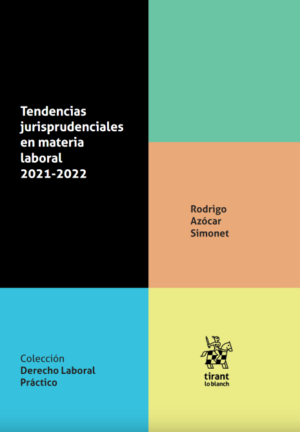 Tendencias Jurisprudenciales en Materia Laboral 2021-2022. Año 2022/ 316 Pág. Autor Rodrigo Azocar Simonet