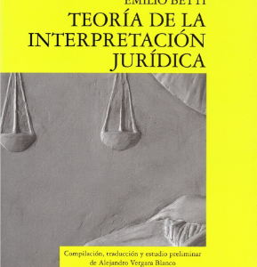 Teoría de la  Interpretación Jurídica. Compilación, Traducción y Estudio preliminar. Año 2019/ 384 Pág. Autor Alejandro Vergara y Emilio Betti
