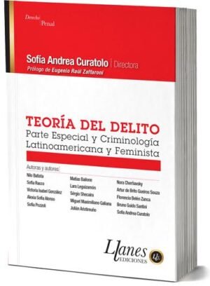 TEORÍA DEL DELITO Parte Especial y Criminología Latinoamericana y Feminista - Sofía Andrea Curatolo - Prólogo del Prof. Eugenio Raúl Zaffaroni
