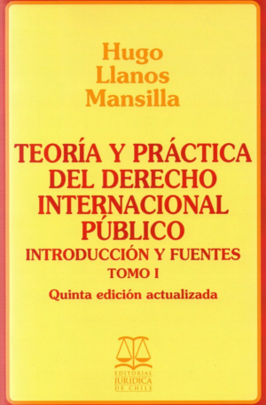 Teoría y Práctica del Derecho Internacional Público - Introducción y Fuentes - Tomo I - 5ta Edición. Año 2021 / 713 Pág. Autor Hugo Llanos Mansilla