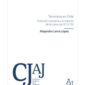 Terrorismo en Chile - Evolución Normativa y el Impacto de la Nueva Ley N°21.732 * Alejandro Leiva López