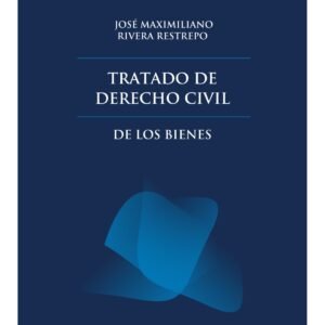 Tratado de Derecho Civil * De Los Bienes - José Maximiliano Rivera Restrepo * edición año 2025 - 1.230 Páginas