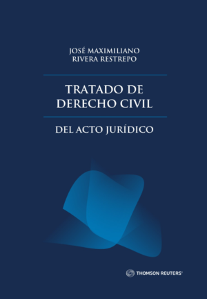 Tratado de Derecho Civil -  Del Acto Jurídico. Año Diciembre 2023/ 1.090 Pág. Autor José Maximiliano Rivera Restrepo