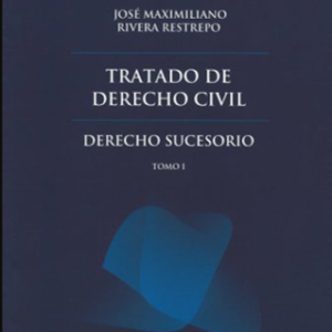 Tratado de Derecho Civil. Derecho Sucesorio  2 Tomos  . Año 2020/ 1.520 Pág. Autor  José Rivera Restrepo
