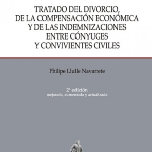Tratado del Divorcio - De la Compensación Económica y de las Indemnizaciones entre Cónyuges y Convivientes Civiles - 2da Edición mejorada, aumentada y actualizada. Año 2020/656 Pág. Autor Philipe Llulle Navarrete