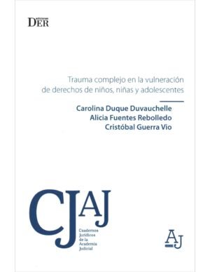 Trauma Complejo en la Vulneración  de Derechos de Niños, Niñas y Adolescentes - Carolina Duque Duvauchelle - Alicia Fuentes Rebolledo - Cristóbal Guerra Vio