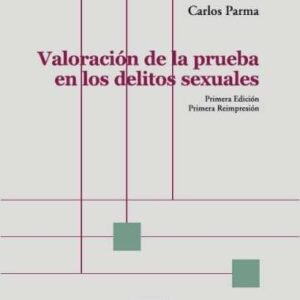 Valoración de la Prueba en los Delitos Sexuales - Carlos Parma , 1° edición reimp. año 2024 - 208 págs.