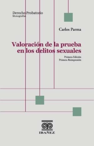 Valoración de la Prueba en los Delitos Sexuales - Carlos Parma , 1° edición reimp. año 2024 - 208 págs.