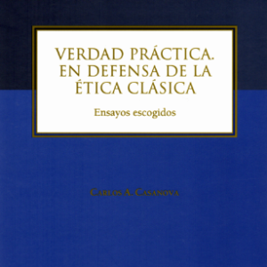 Verdad Práctica- En Defensa de la Ética Clásica. Año 2023/ 422 Pág. Autor Carlos A. Casanova