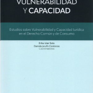 Vulnerabilidad y Capacidad - Estudios sobre Vulnerabilidad y Capacidad Jurídica en el Derecho Común y de Consumo Tomo I . Año 2022/ 176 Pág. Autor Erika Isler Soto y Daniela Jarufe Contreras