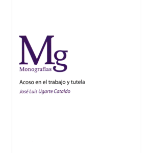 Acoso en el Trabajo y Tutela / José Luis Ugarte Cataldo - Julio año 2024 / 130 Páginas