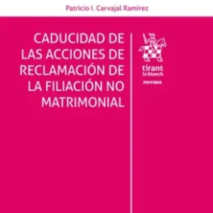 Caducidad de las Acciones de Reclamación de la Filiación no Matrimonial * Patricio I. Carvajal Ramírez - mayo 2025, 150 Páginas