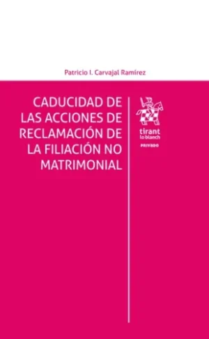 Caducidad de las Acciones de Reclamación de la Filiación no Matrimonial * Patricio I. Carvajal Ramírez - mayo 2025, 150 Páginas