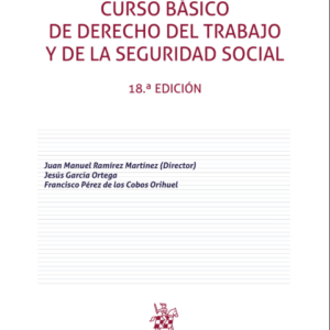 Curso básico de Derecho del Trabajo y de la Seguridad Social 18ª Edición. Año 2022/ 448 Pág. Autor  Juan Manuel Ramírez Martínez ,Jesús García Ortega y Francisco Pérez de los Cobos Orihuel