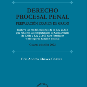 Derecho Procesal Penal- Preparación Examen de Grado - 4ta Edición. Año 2023/ 220 Pág. Autor  Eric Chávez Chávez
