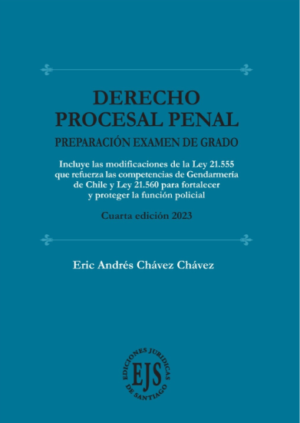Derecho Procesal Penal- Preparación Examen de Grado - 4ta Edición. Año 2023/ 220 Pág. Autor  Eric Chávez Chávez