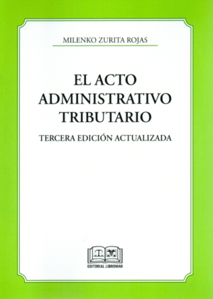 El Acto Administrativo Tributario - 3era Edición. Año Mayo 2024/ 500 Pág. Autor Milenko Zurita Rojas