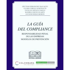 La Guía del Compliance - Responsabilidad Penal de las Empresas-Modelos de Prevención/Héctor Hernández Basualto - Gloria Vargas Almonacid - Osvaldo Artaza Varela - Rodrigo Reyes Duarte - Luciano Rojas, Julio 2024 / 360 Pág.