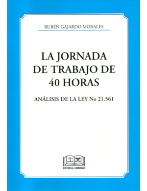 La Jornada de Trabajo de 40 Horas - Análisis de la Ley N°21.561- Rubén Gajardo Morales, 318 Pág. /Julio 2024