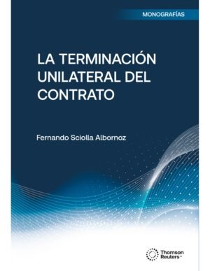 La Terminación Unilateral del Contrato / Fernando Sciolla Albornoz - edición julio 2024 - 260 Páginas