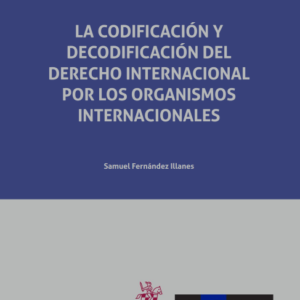 La Codificación y Decodificación del Derecho Internacional por los Organismos Internacionales. Año 2018/ 146 Pág. Autor Samuel Fernández Illanes