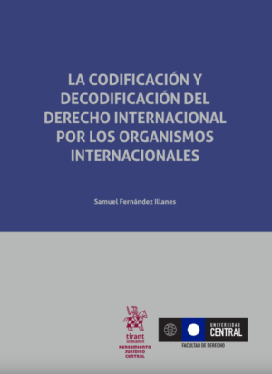 La Codificación y Decodificación del Derecho Internacional por los Organismos Internacionales. Año 2018/ 146 Pág. Autor Samuel Fernández Illanes