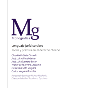 Lenguaje Jurídico Claro - Teoría y Práctica en el Derecho Chileno/ Claudia Poblete O. - José Luis Alliende L - José Luis Guerrero B - Walter de la Rivera L - Guillermo Soto V - Carlos Vergara B, junio año 2024 / 296 Pág.